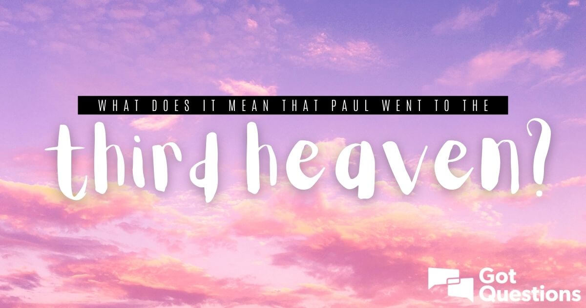 what-does-it-mean-that-paul-went-to-the-third-heaven-gotquestions