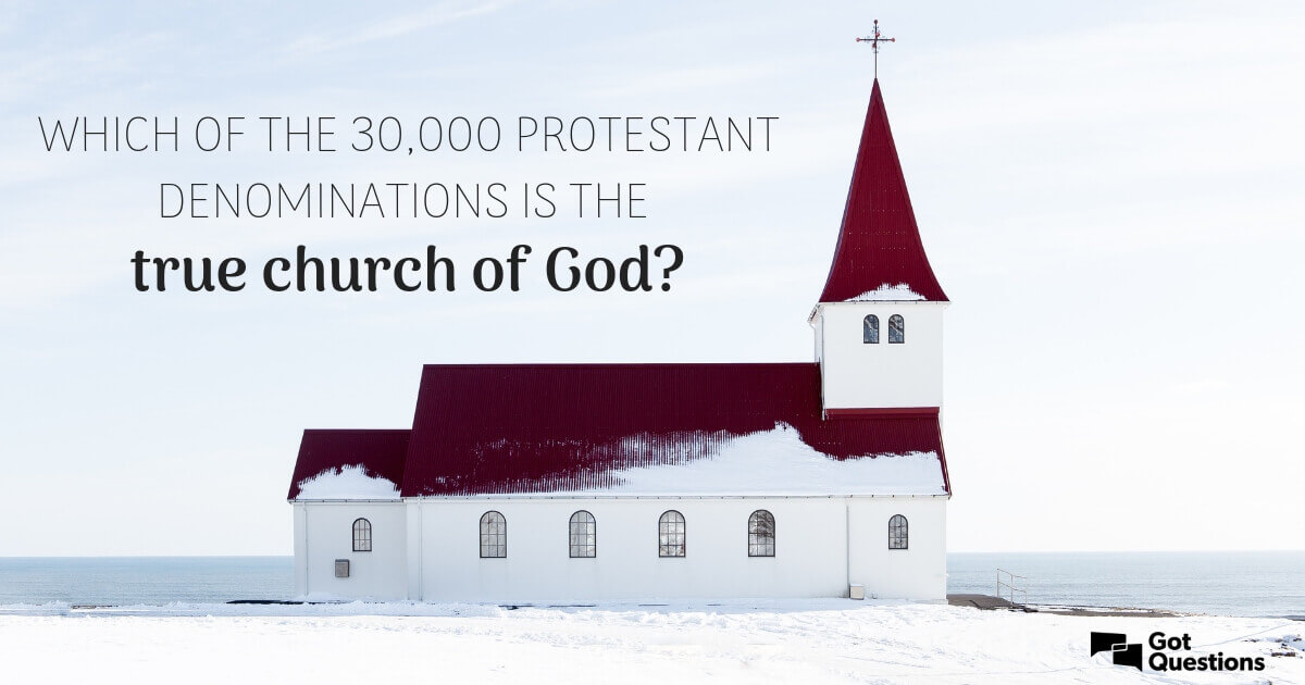 Which Of The 30 000 Protestant Denominations Is The True Church Of God 