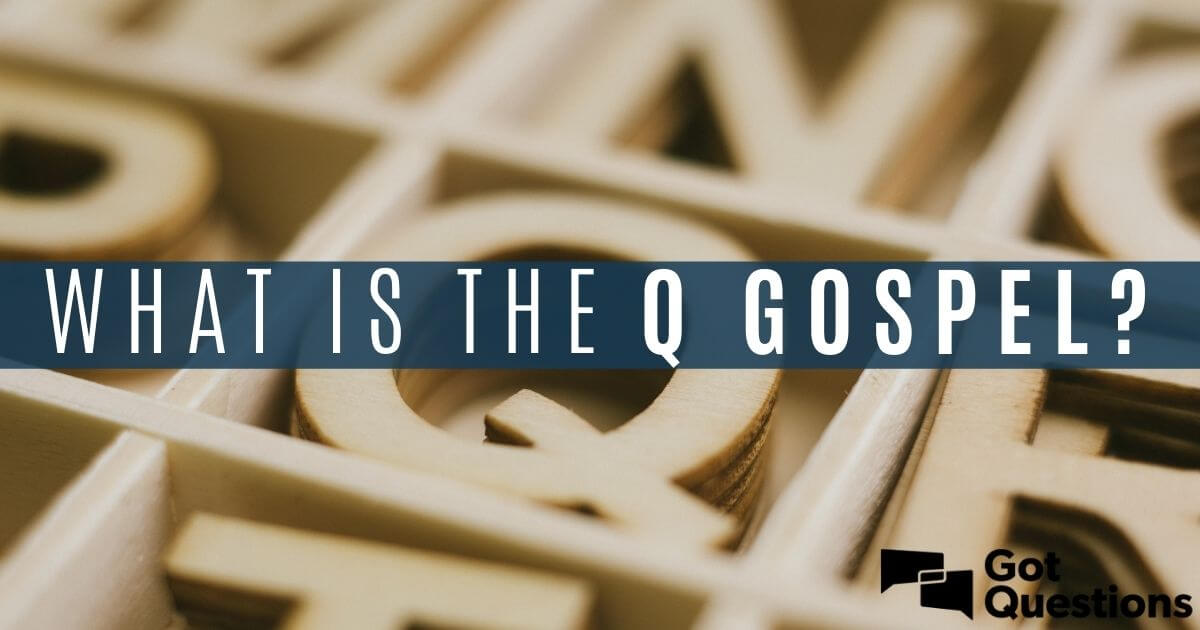 What Is The Q Gospel Is There Any Evidence For The Gospel Of Q Gotquestions Org