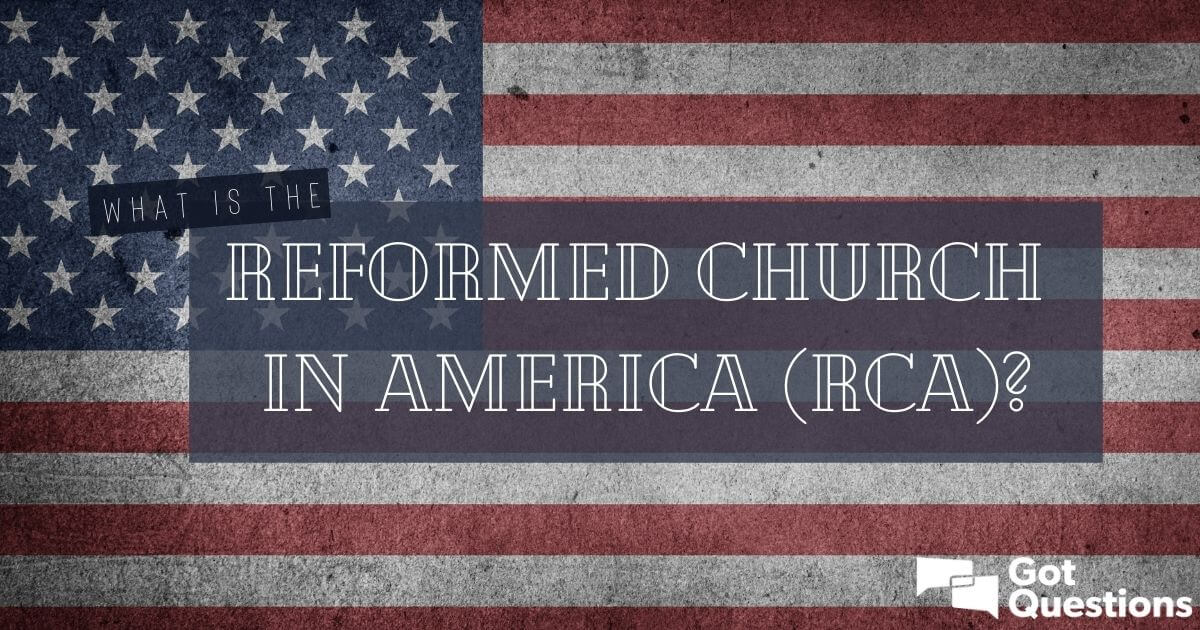 what-is-the-reformed-church-in-america-rca-gotquestions