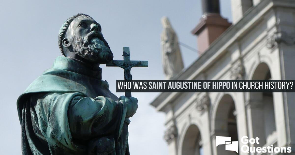Who was Saint Augustine of Hippo in church history? | GotQuestions.org