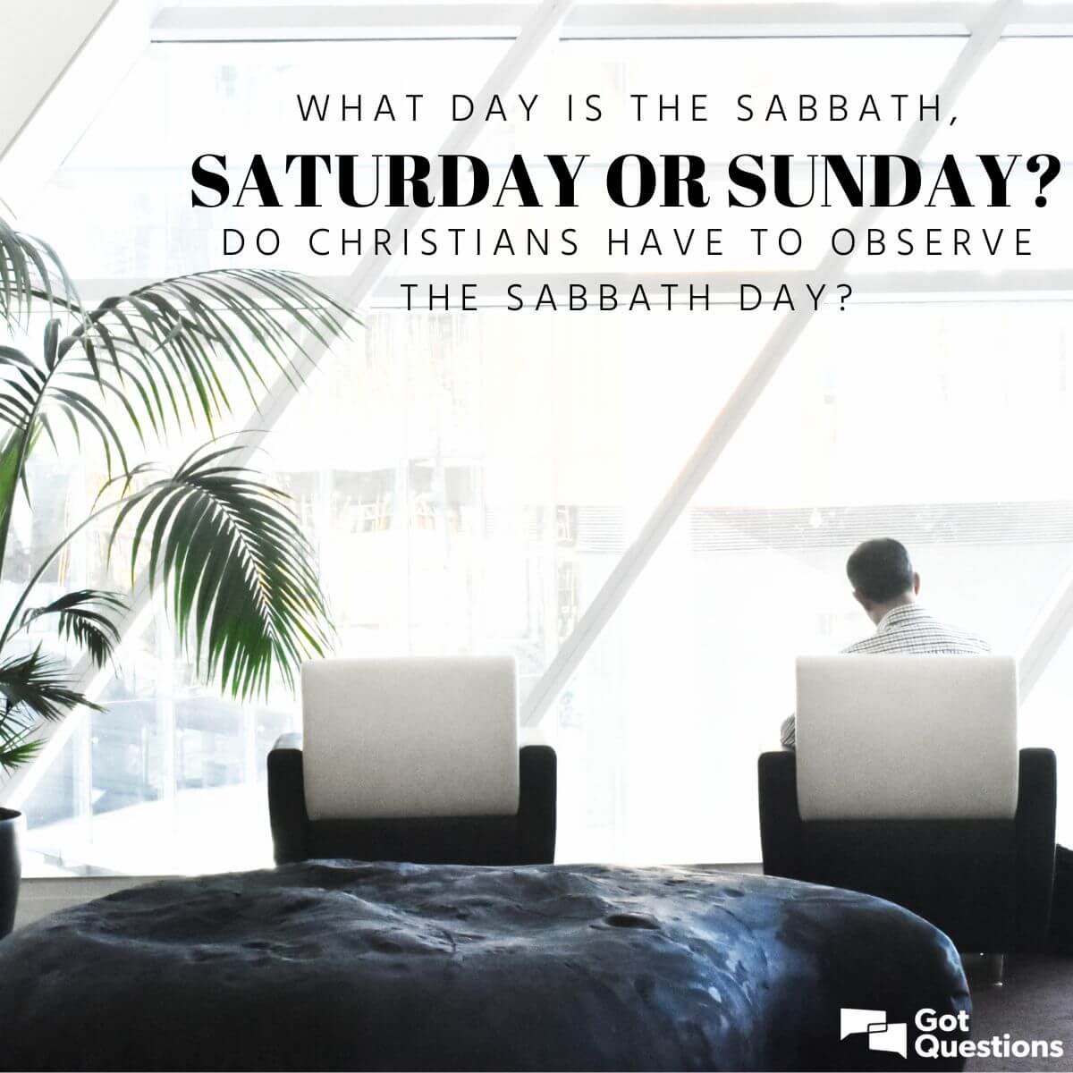 What Day Is The Sabbath Saturday Or Sunday Do Christians Have To Observe The Sabbath Day Gotquestions Org