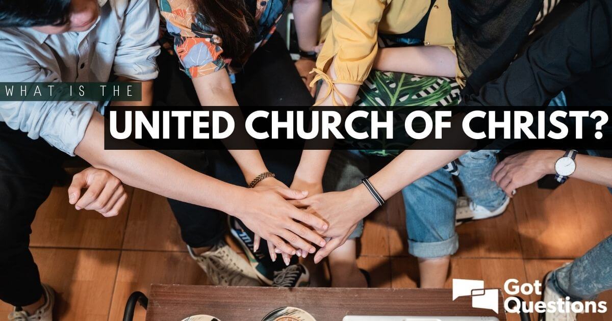 What Is The United Church Of Christ? | GotQuestions.org