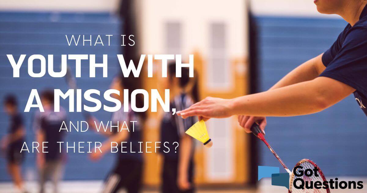 What Is Youth With A Mission (YWAM), And What Are Their Beliefs ...