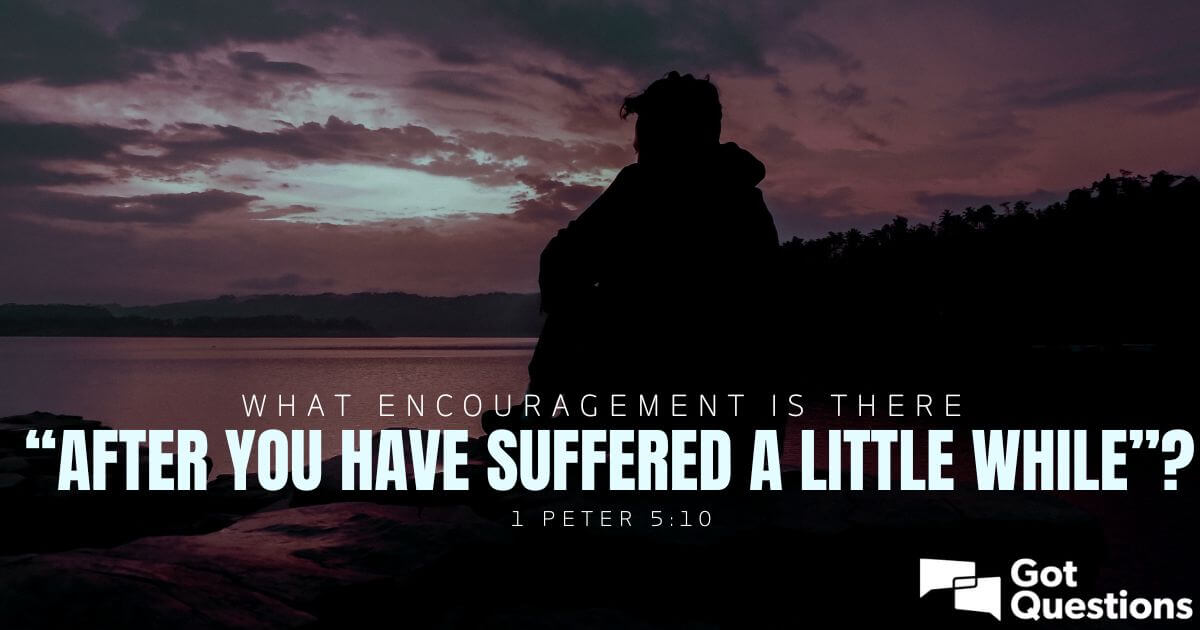 What Encouragement Is There “after You Have Suffered A Little While” (1 ...