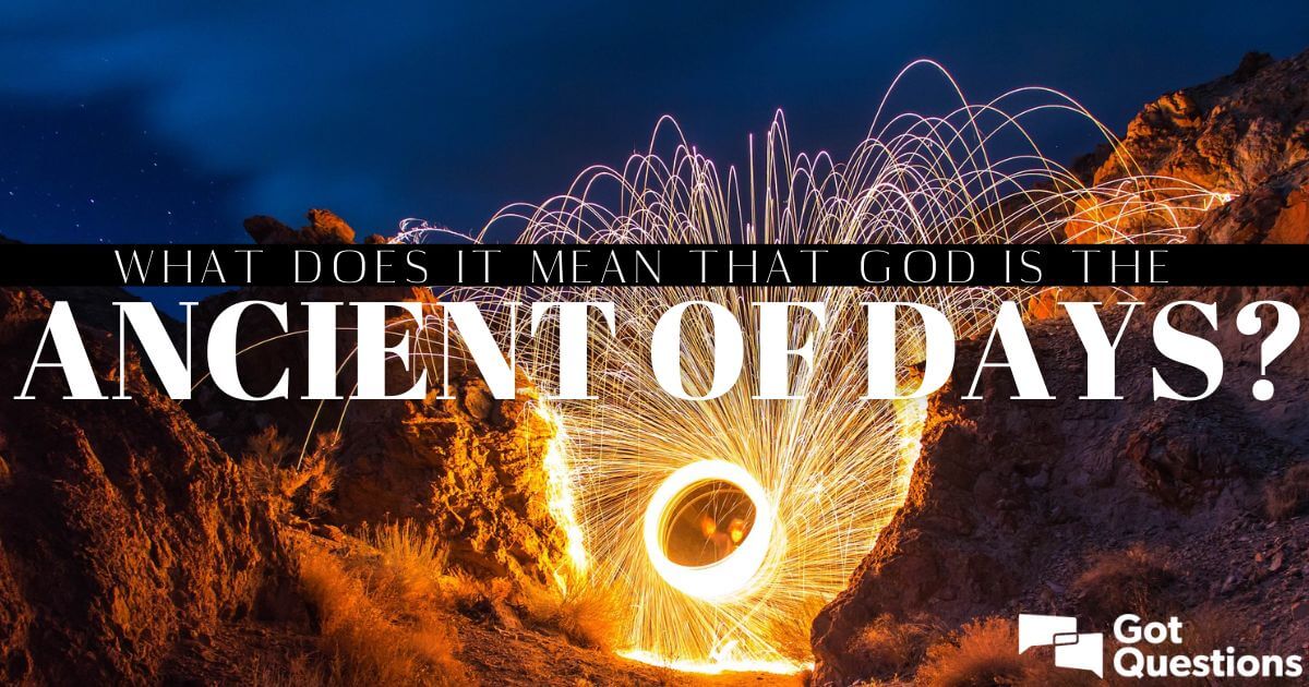 What Does It Mean That God Is The Ancient Of Days GotQuestions