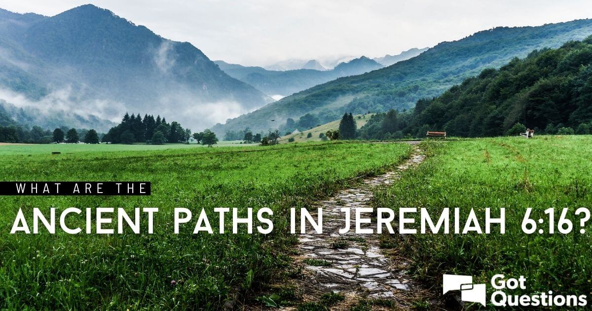 what-are-the-ancient-paths-in-jeremiah-6-16-gotquestions