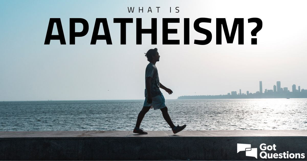 What Is Apatheism What Is An Apatheist