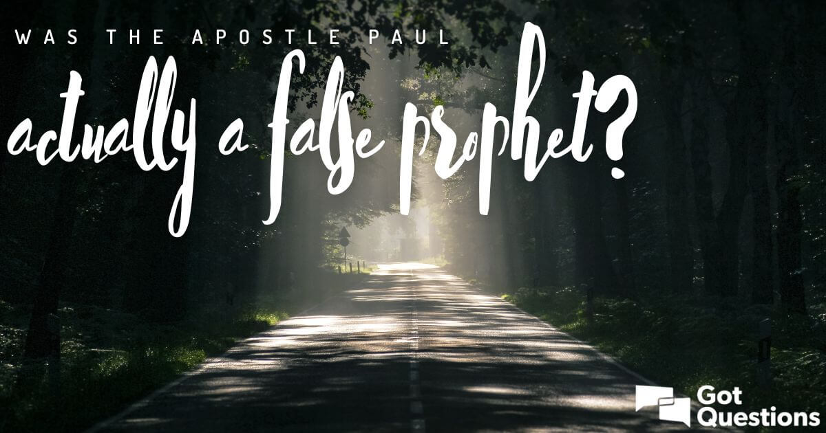 Was The Apostle Paul Actually A False Prophet? | GotQuestions.org