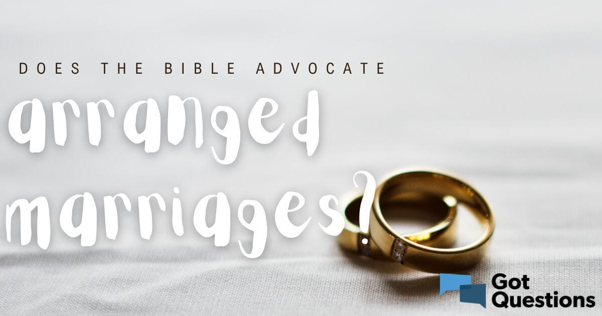 does-the-bible-advocate-arranged-marriages-gotquestions