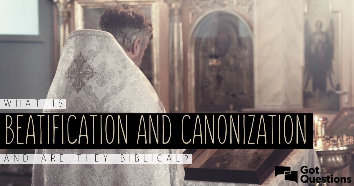 What Is Beatification And Canonization And Are They Biblical 7376