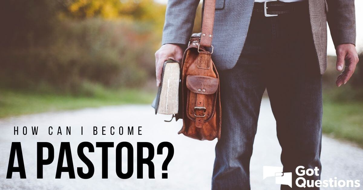 how-can-i-become-a-pastor-gotquestions