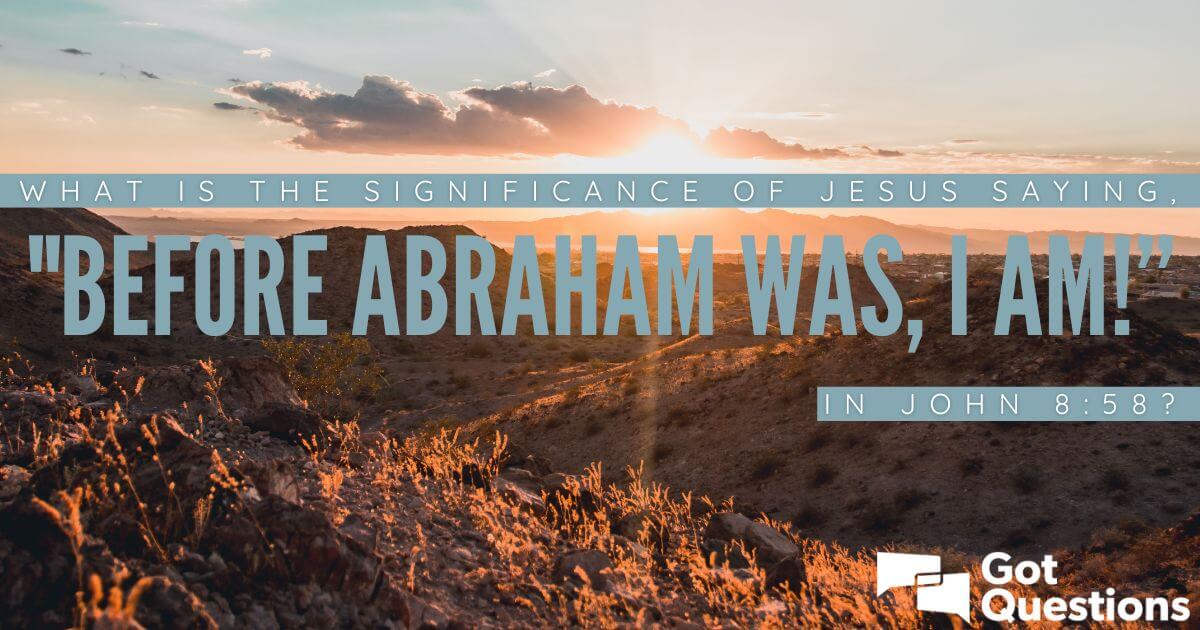 What is the significance of Jesus saying, “Before Abraham was, I am ...