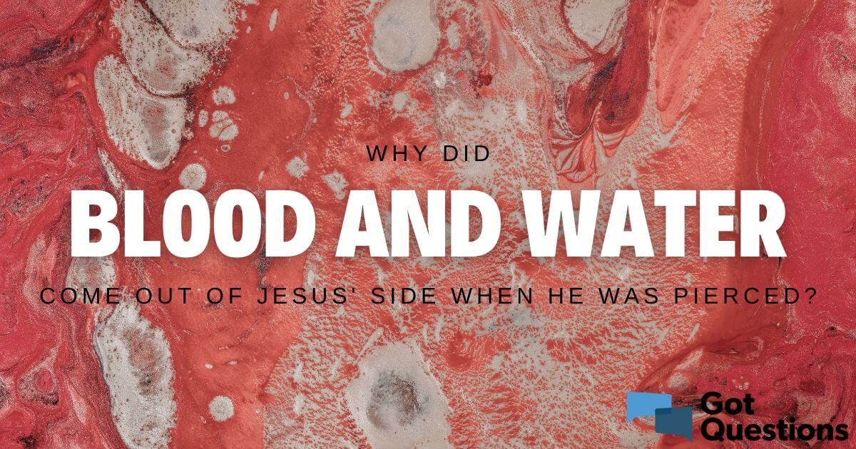 Why did blood and water come out of Jesus’ side when He was pierced