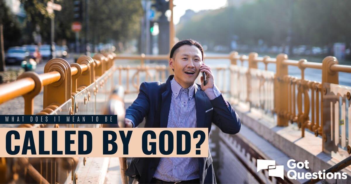 What does it mean to be called by God? | GotQuestions.org