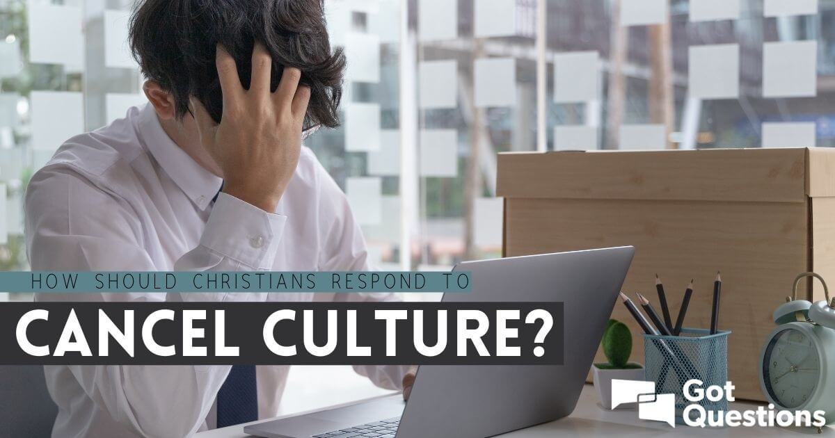 How Should Christians Respond To Cancel Culture? | GotQuestions.org