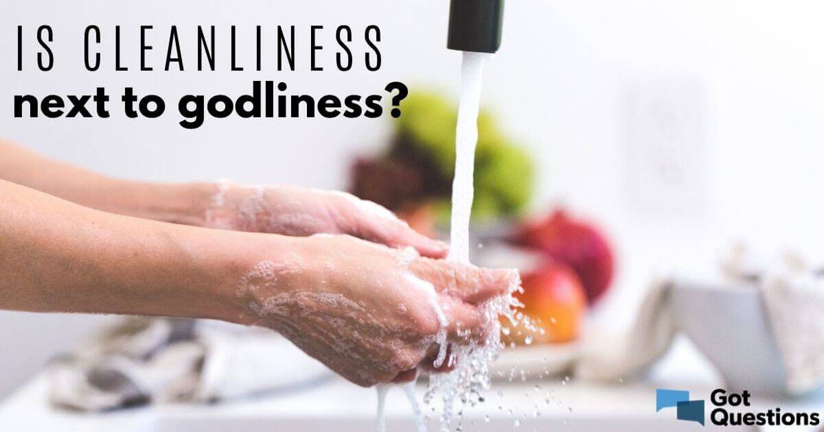 is-cleanliness-next-to-godliness-gotquestions