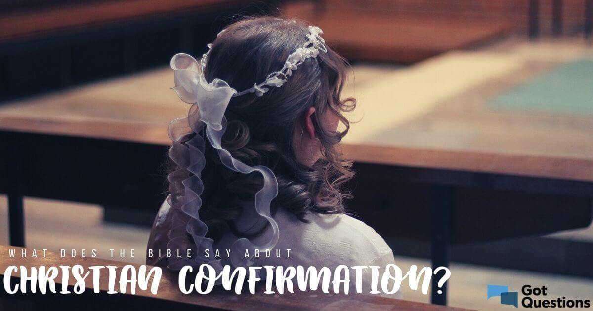 what-does-the-bible-say-about-christian-confirmation-gotquestions