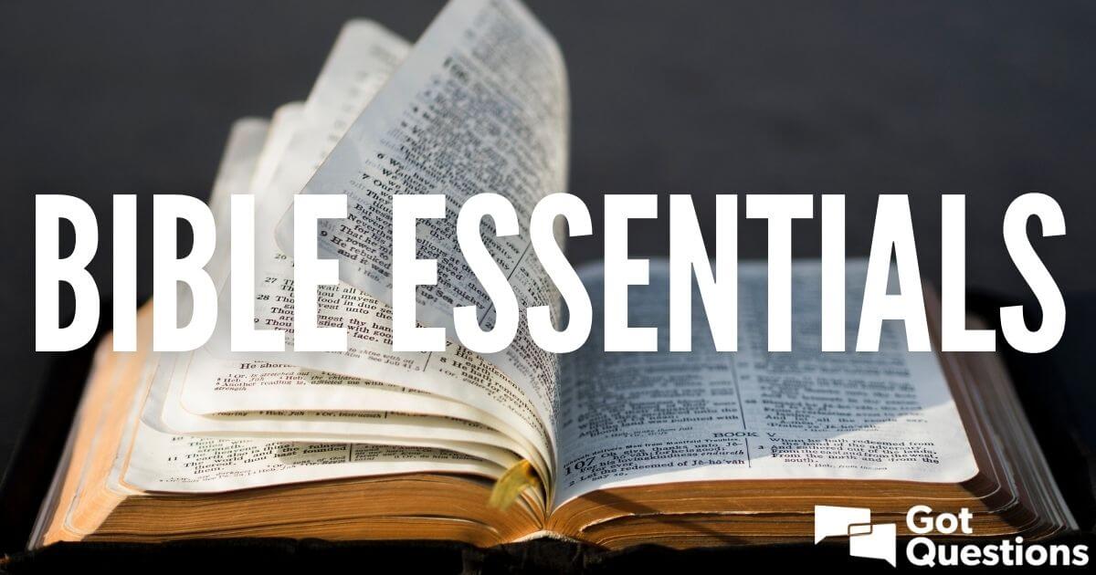 bible-essentials-article-index-gotquestions