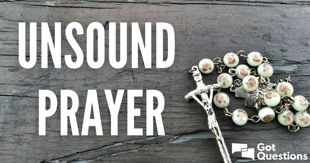 Unsound Prayer — Article Index | GotQuestions.org