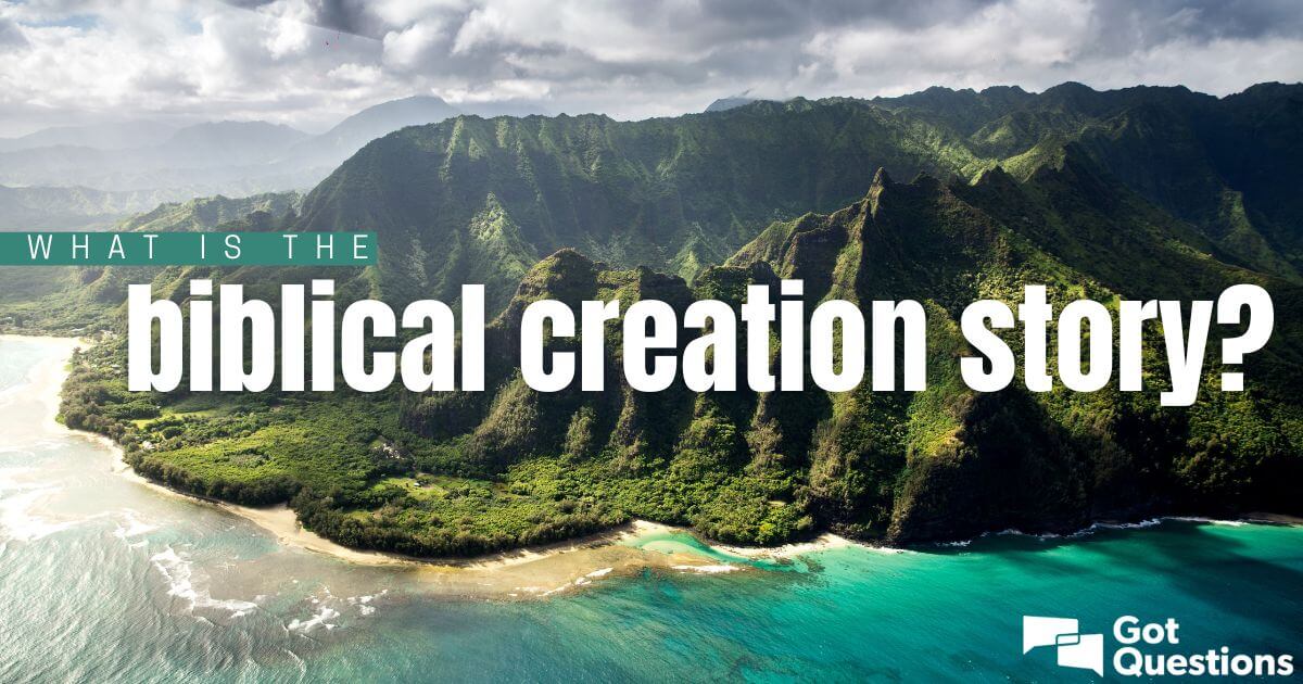 What is the biblical Creation story? | GotQuestions.org