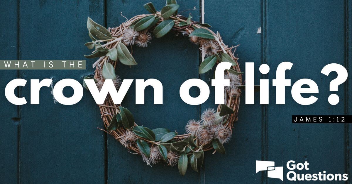 What is the crown of life (James 1:12)? | GotQuestions.org