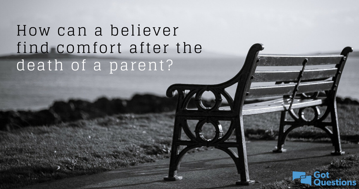 How Can A Believer Find Comfort After The Death Of A Parent - 