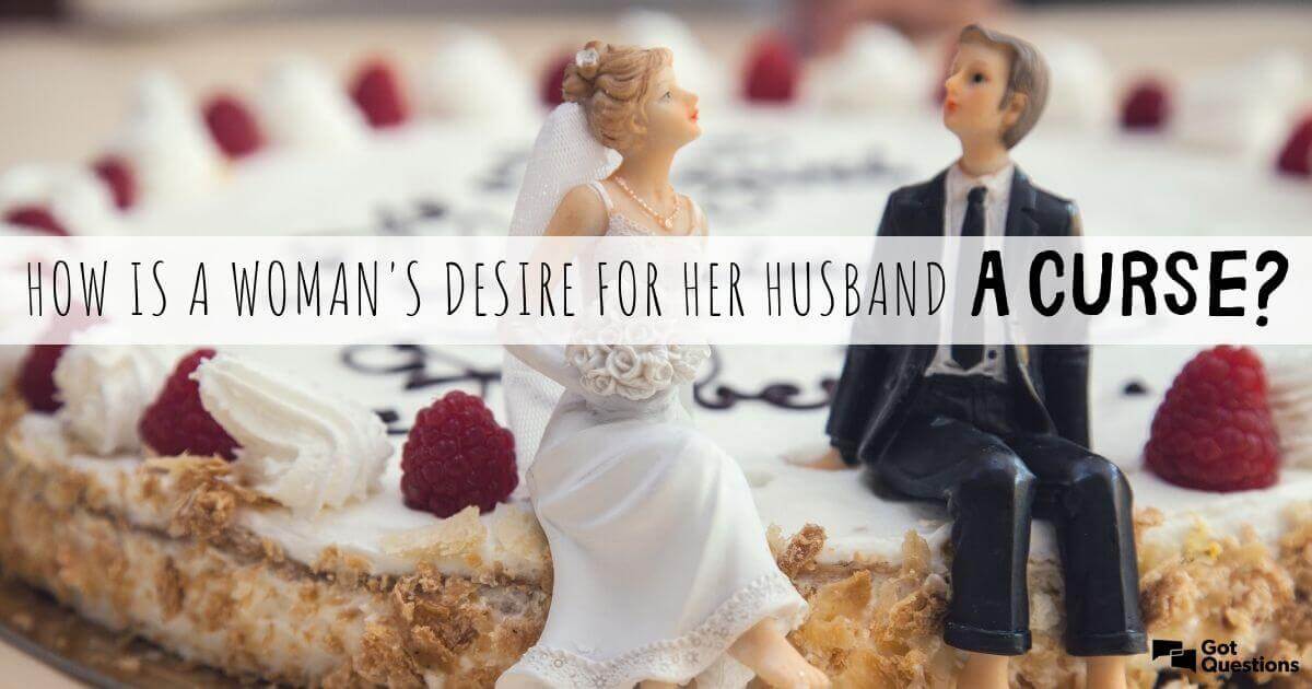 how-is-a-woman-s-desire-for-her-husband-a-curse-genesis-3-16