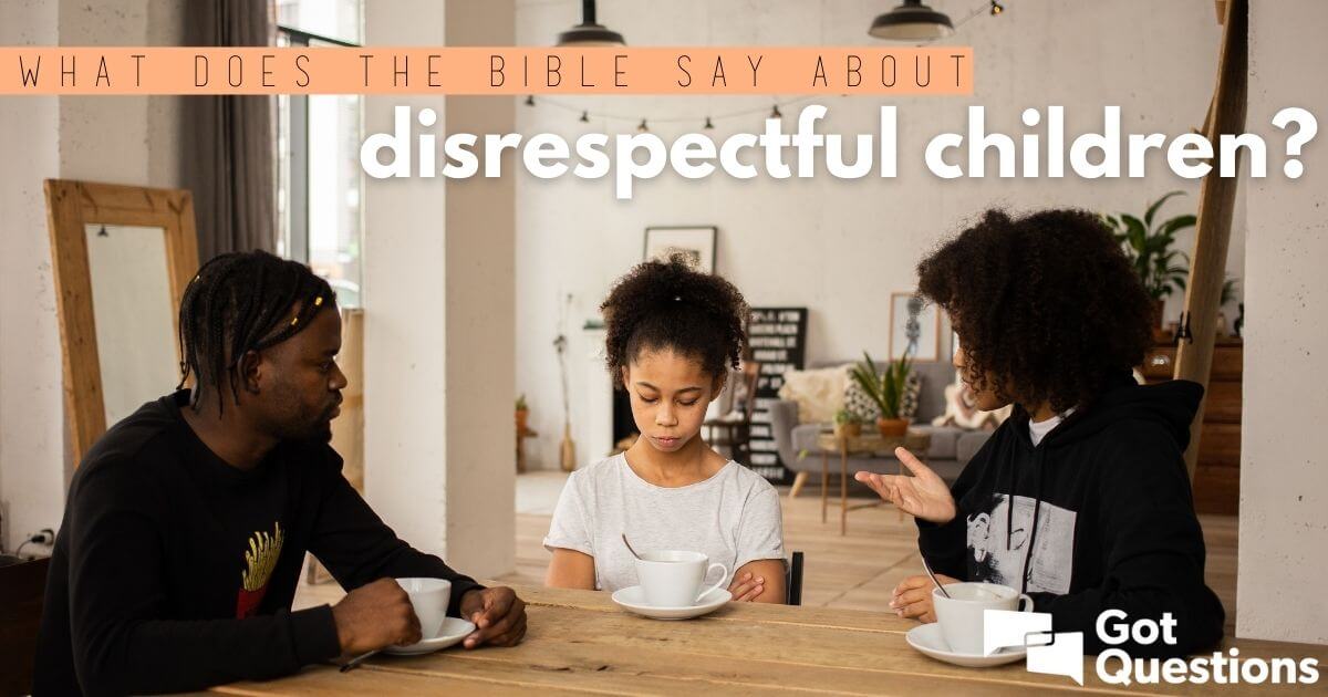 What Does The Bible Say About Disrespectful Children GotQuestions