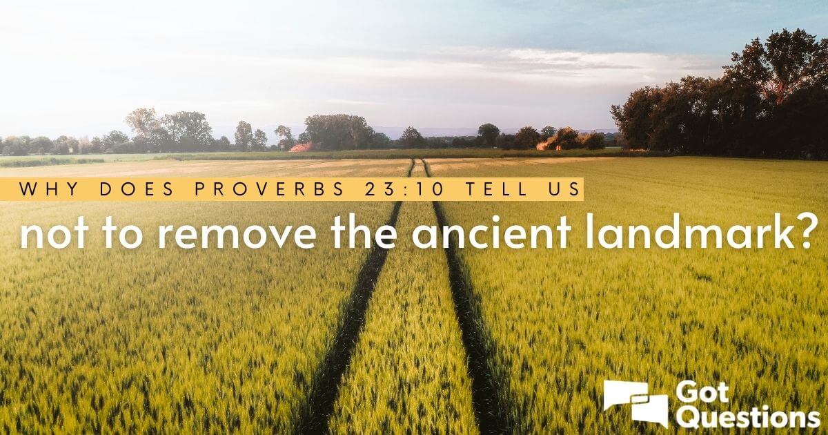 Why Does Proverbs 23:10 Tell Us Not To Remove The Ancient Landmark? |  Gotquestions.org