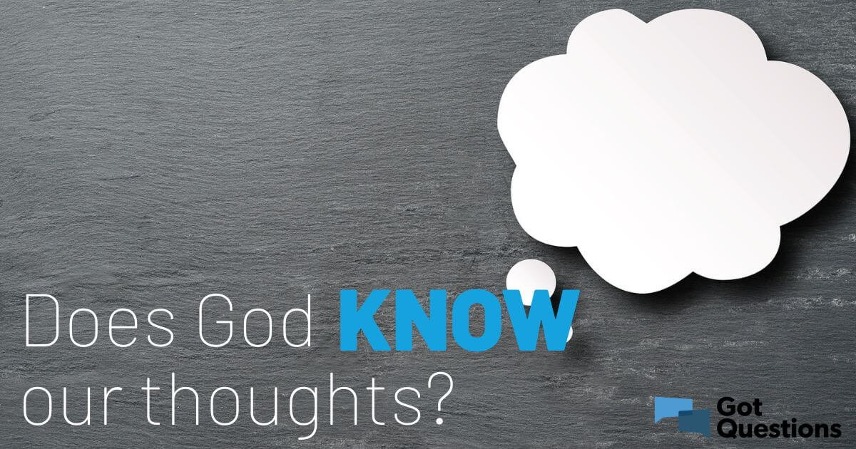 Does God Know Our Thoughts GotQuestions