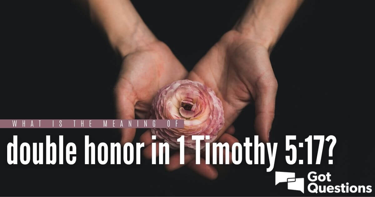 what-is-the-meaning-of-double-honor-in-1-timothy-5-17-gotquestions