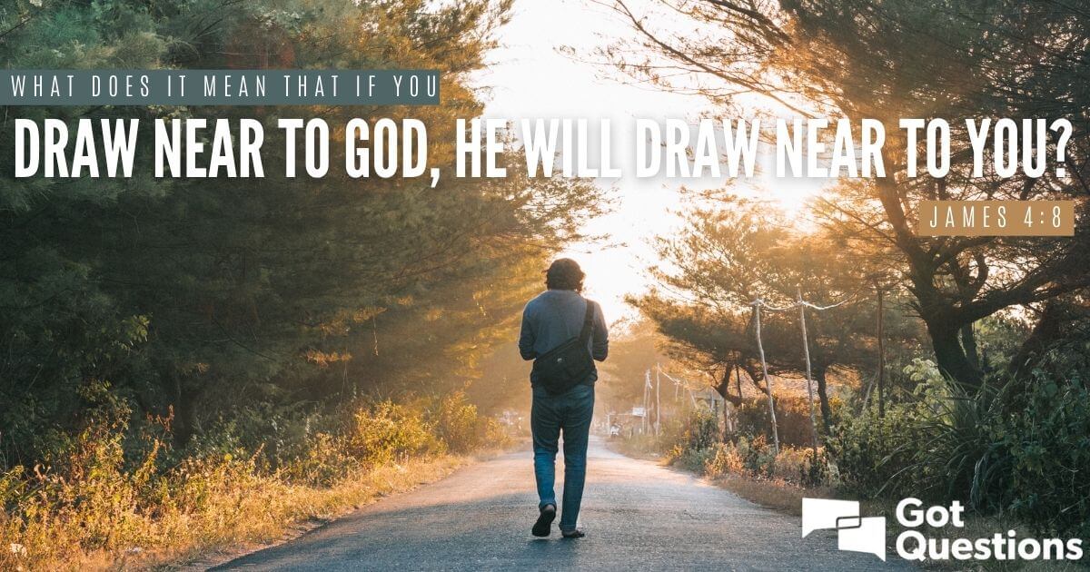 What Does It Mean That If You Draw Near To God He Will Draw Near To 