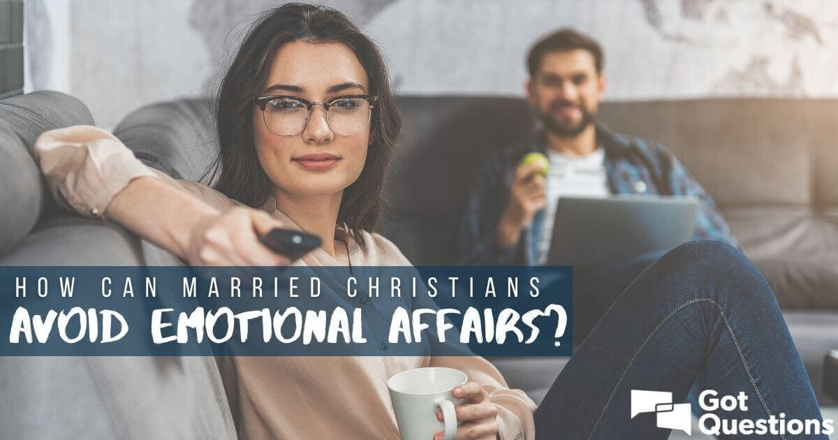 How Can Married Christians Avoid Emotional Affairs 