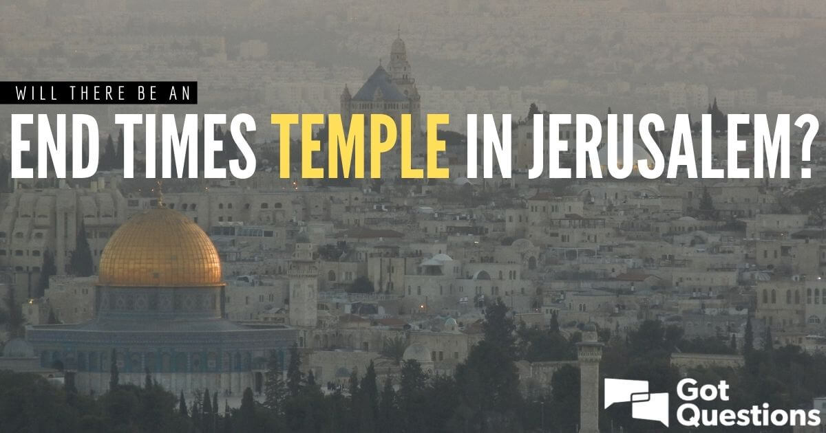 Will there be an end times temple in Jerusalem? | GotQuestions.org