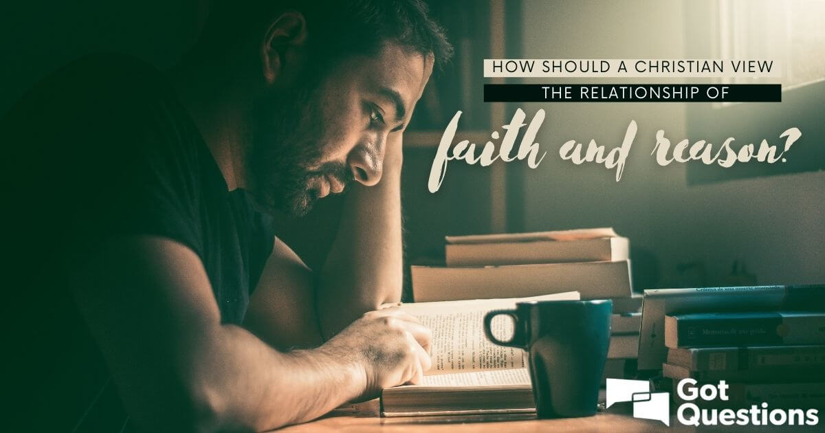 how-should-a-christian-view-the-relationship-of-faith-and-reason