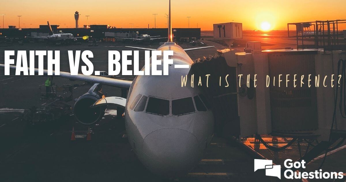 Faith Vs Belief what Is The Difference GotQuestions