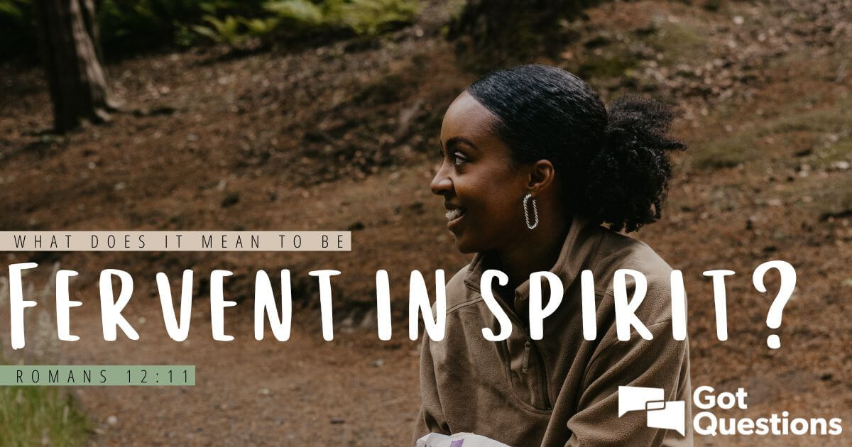 What Does It Mean To Be Fervent In Spirit Romans 12 11 