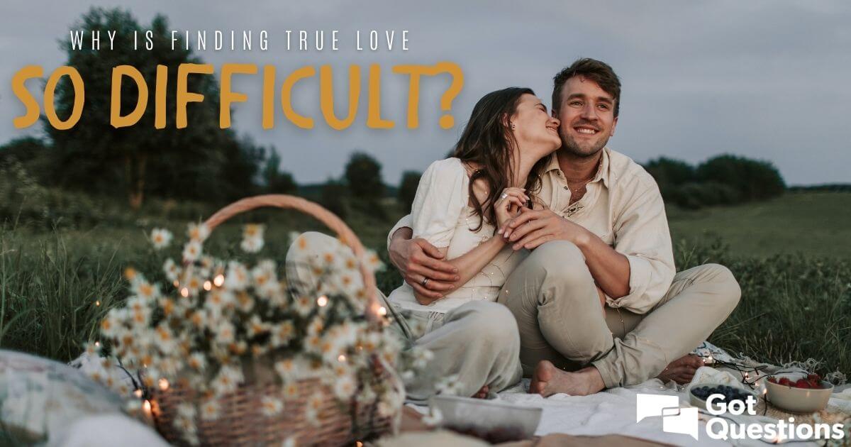 Why is finding true love so difficult?