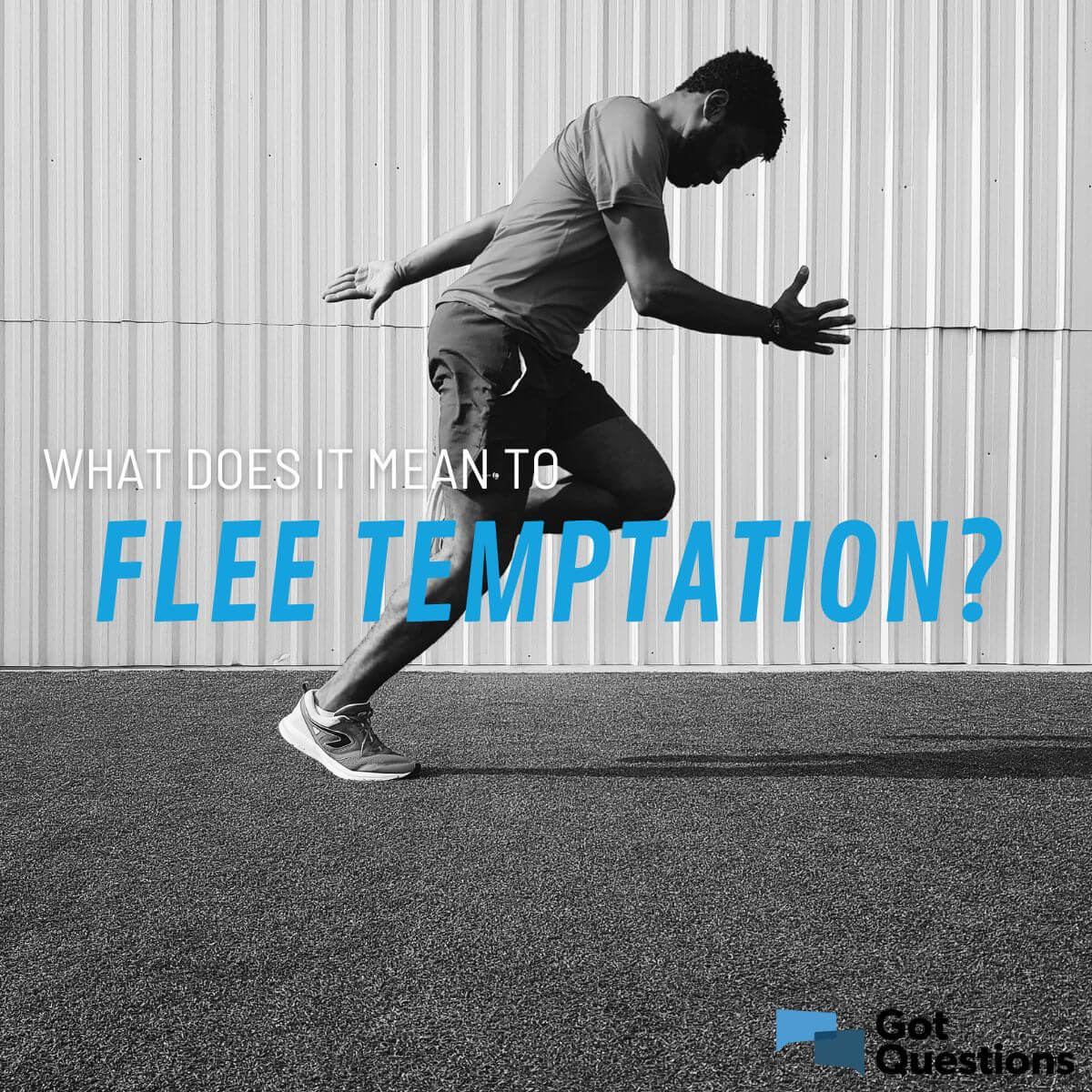 What Does It Mean To Flee From Temptation GotQuestions