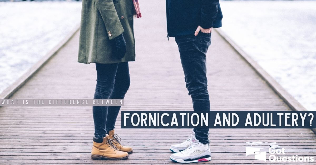 What Is The Difference Between Fornication And Adultery GotQuestions