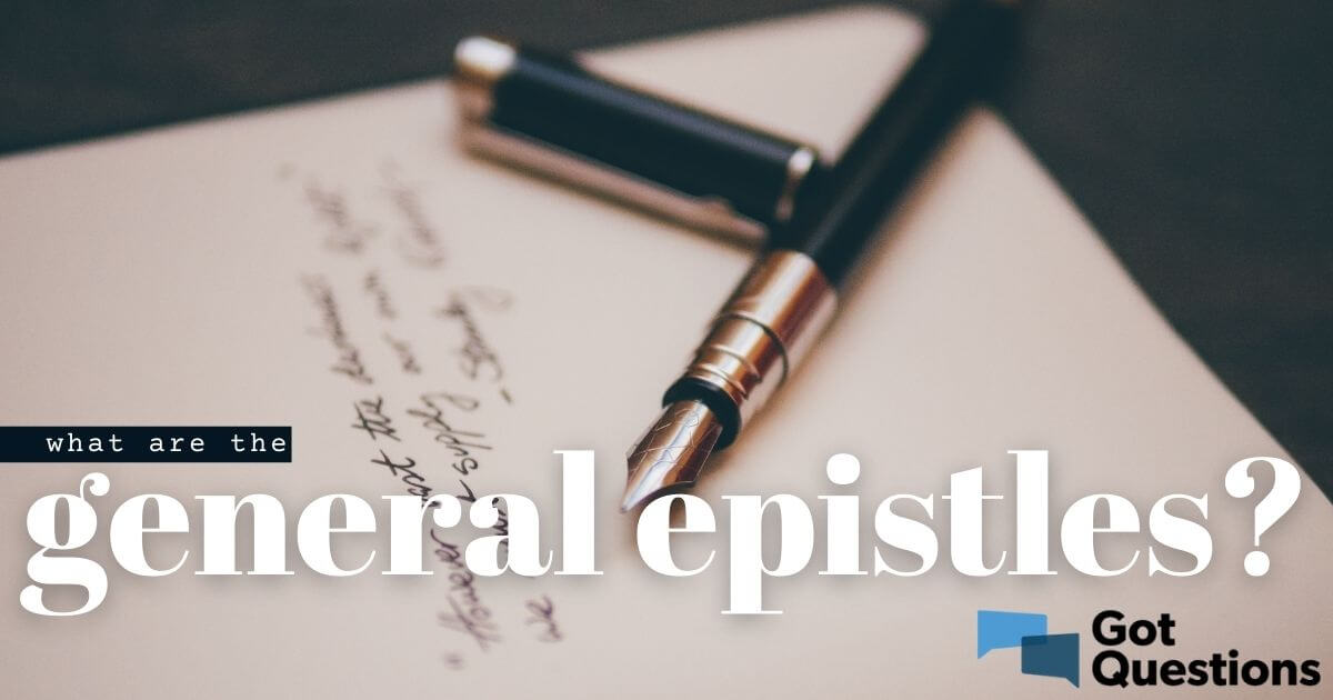 What Are The General Epistles? | GotQuestions.org