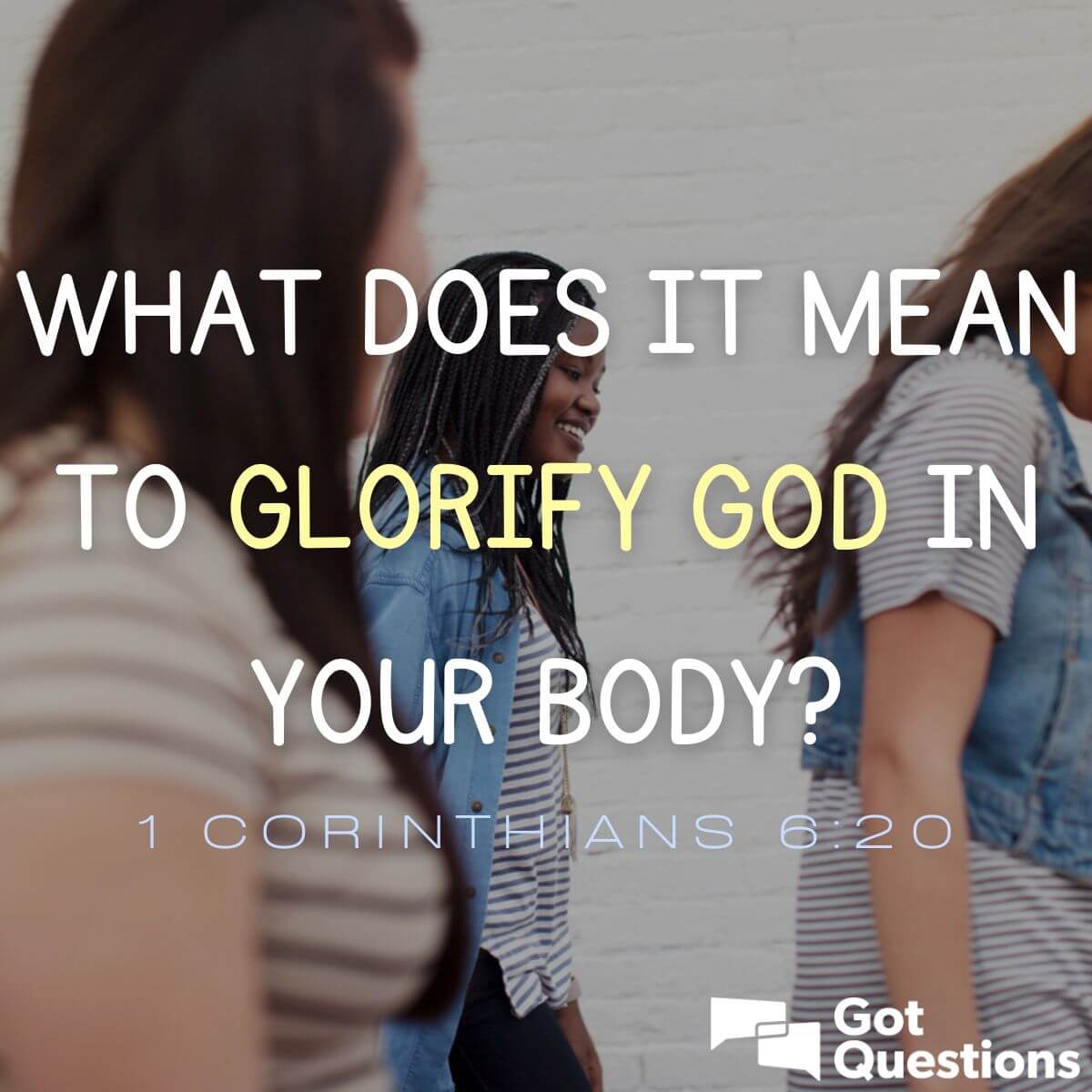 What does it mean to glorify God in your body (1 Corinthians 6:20 ...