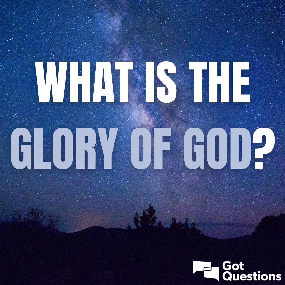 What Is The Glory Of God GotQuestions