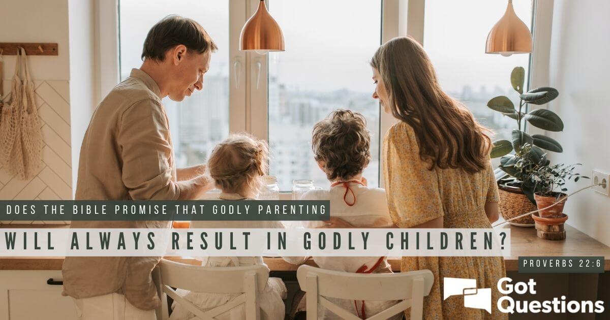 Does The Bible Promise That Godly Parenting Will Always Result In Godly ...