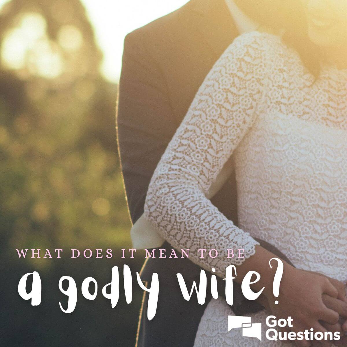 What Does It Mean To Be A Godly Wife GotQuestions