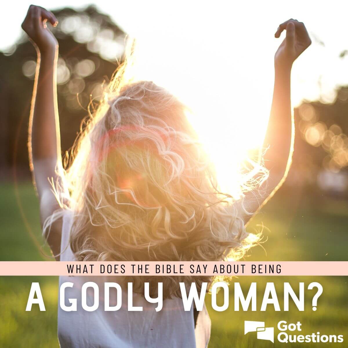  What Does The Bible Say About Being A Godly Woman GotQuestions