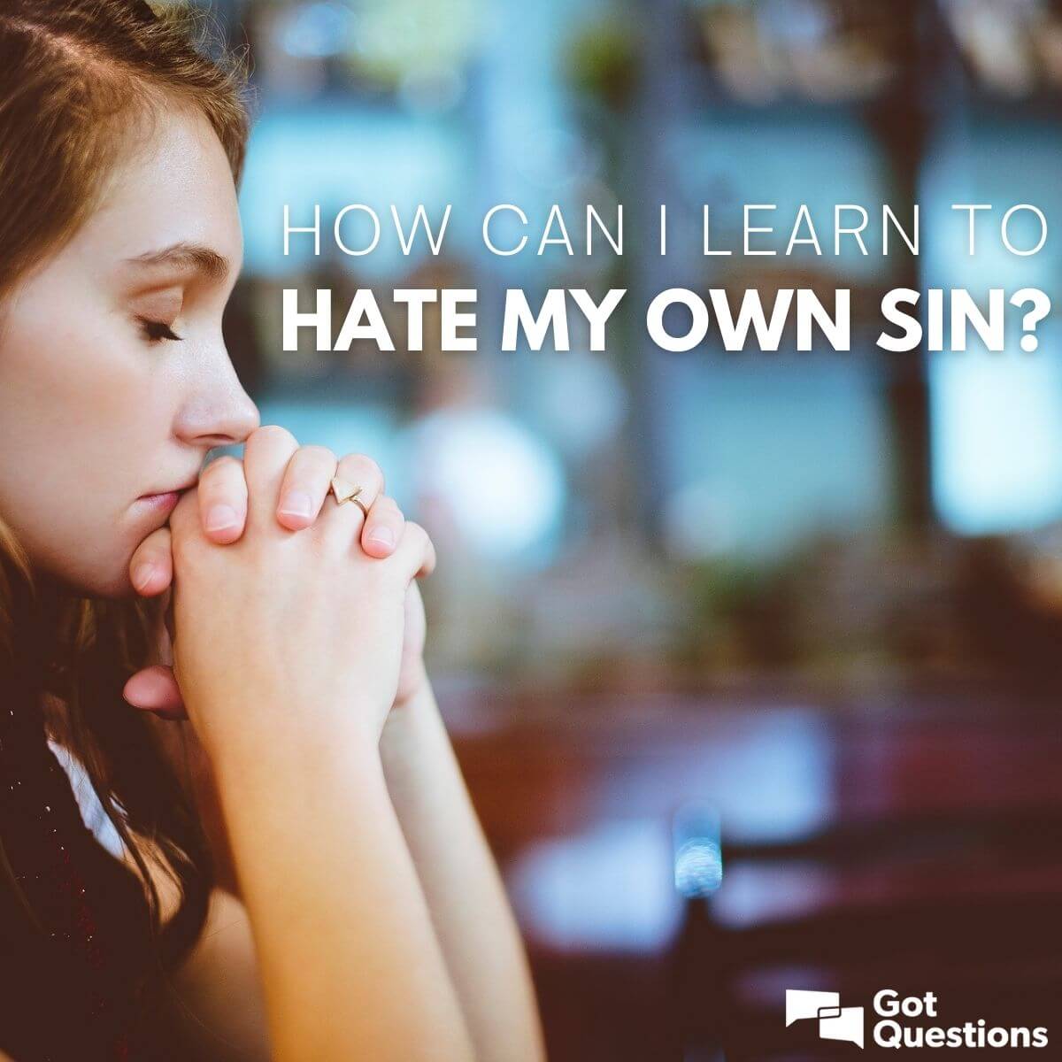 How Can I Learn To Hate My Own Sin GotQuestions