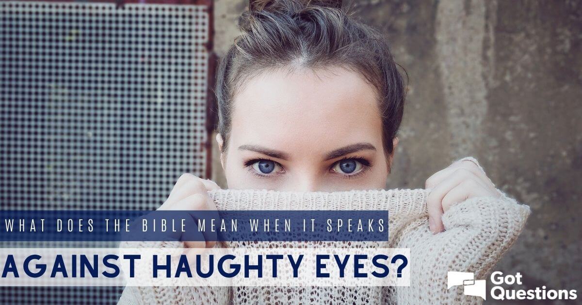 What Does The Bible Mean When It Speaks Against Haughty Eyes 