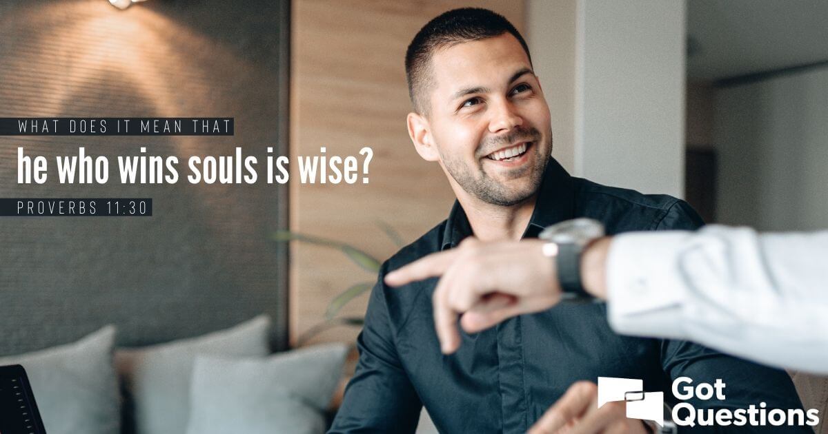 What Does It Mean That He Who Wins Souls Is Wise (Proverbs 11:30)? |  Gotquestions.org